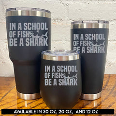 Tumbler | In A School Of Fish Be A Shark