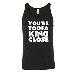 You're Toofa King Close Shirt Unisex