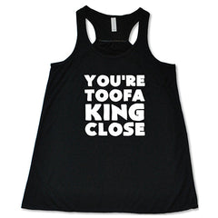 You're Toofa King Close Shirt