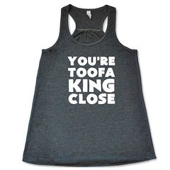 You're Toofa King Close Shirt
