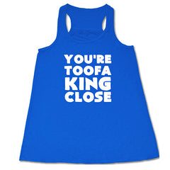 You're Toofa King Close Shirt