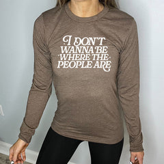 Long Sleeve Tee | I Don't Wanna Be Where The People Are