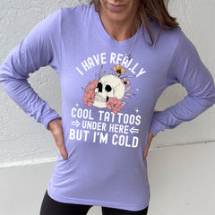 Long Sleeve Tee | I Have Really Cool Tattoos Under Here But I'm Cold