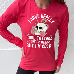 Long Sleeve Tee | I Have Really Cool Tattoos Under Here But I'm Cold
