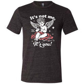 It's Not Me It's You Cupid Shirt Unisex