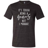 It's Tough Being A Genius But I Manage Shirt Unisex