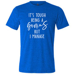 It's Tough Being A Genius But I Manage Shirt Unisex