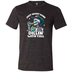 Just About Done Dillin' With Y'all Shirt Unisex
