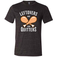Leftovers Are For Quitters Shirt Unisex