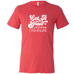 Let It Snow, Just Kidding I Hate That Shit Shirt Unisex