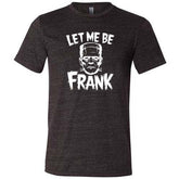 Let Me Be Frank Shirt Unisex