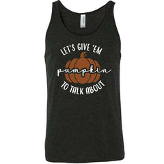 Let's Give 'Em Pumpkin To Talk About Shirt Unisex