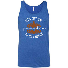 Let's Give 'Em Pumpkin To Talk About Shirt Unisex