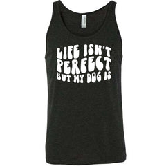 Life Isn't Perfect But My Dog Is Shirt Unisex