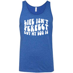 Life Isn't Perfect But My Dog Is Shirt Unisex