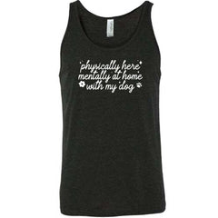 Physically Here, Mentally With My Dog Shirt Unisex
