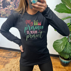 Long Sleeve Tee | My Presence Is Your Present