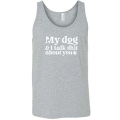 My Dog And I Talk Shit About You Shirt Unisex