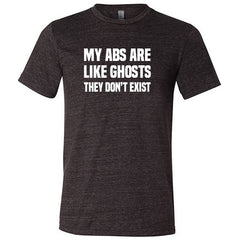 My Abs Are Like Ghosts They Don't Exist Shirt Unisex