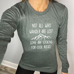 Long Sleeve Tee | Not All Who Wander Are Lost Some Are Looking For Cool Rocks