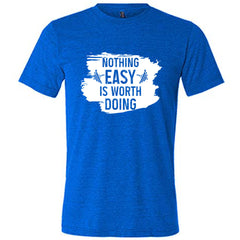 Nothing Easy Is Worth Doing Shirt Unisex
