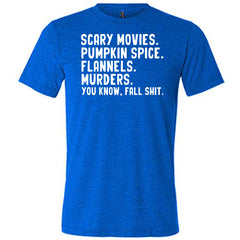 Scary Movies. Pumpkin Spice. Flannels. Murders. You Know Fall Shit Shirt Unisex