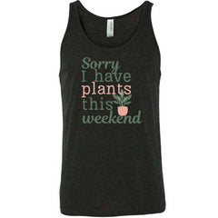Sorry I Have Plants This Weekend Shirt Unisex