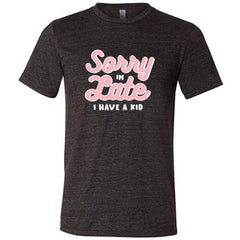 Sorry I'm Late, I Have A Kid Shirt Unisex