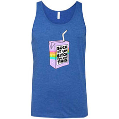 Suck It Up Bitch You Got This Shirt Unisex