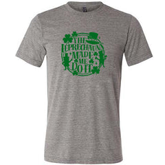 Leprechauns Made Me Do It Shirt Unisex