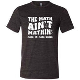 The Math Ain't Mathin' Make It Make Sense Shirt Unisex