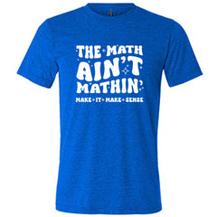 The Math Ain't Mathin' Make It Make Sense Shirt Unisex