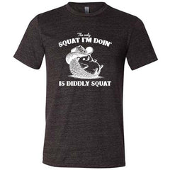 The Only Squat I'm Doing Is Diddly Squat Shirt Unisex
