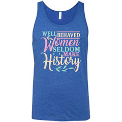 Well Behaved Women Seldom Make History Shirt Unisex