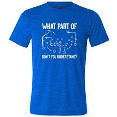 What Part Of Football Plays Don't You Understand? Shirt Unisex