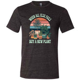 When All Else Fails Buy A New Plant Shirt Unisex