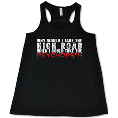 Why Would I Take The High Road When I Could Take The Psychopath Shirt