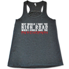 Why Would I Take The High Road When I Could Take The Psychopath Shirt