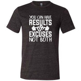 You Can Have Results or Excuses Not Both Shirt Unisex