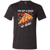 You Got A Pizza My Heart Shirt Unisex