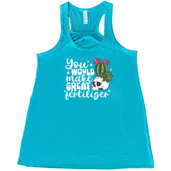 You Would Make Great Fertilizer Shirt