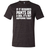 If It Requires Pants & A Bra, It's Not Happening Shirt Unisex
