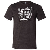 If You Think I'm Short, You Should See My Patience Shirt Unisex