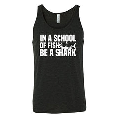 In A School Of Fish, Be A Shark Shirt Unisex