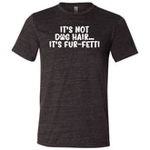 It's Not Dog Hair, It's Fur-Fetti Shirt Unisex