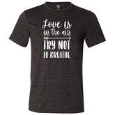 Love Is In The Air Try Not To Breathe Shirt Unisex