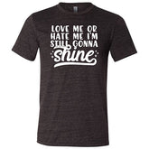 Love Me Or Hate Me, I'm Still Gonna Shine Shirt Unisex