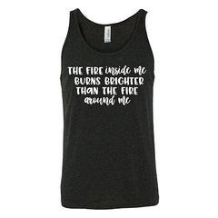 The Fire Inside Me Burns Brighter Than The Fire Around Me Shirt Unisex
