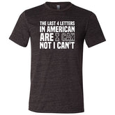 The Last 4 Letters In American Is I Can Not I Can't Shirt Unisex