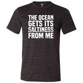 The Ocean Gets Its Saltiness From Me Shirt Unisex